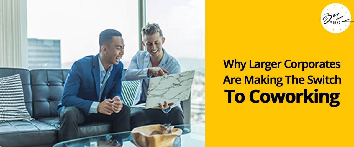 Why Larger Corporates Are Making the Switch to Co-working!